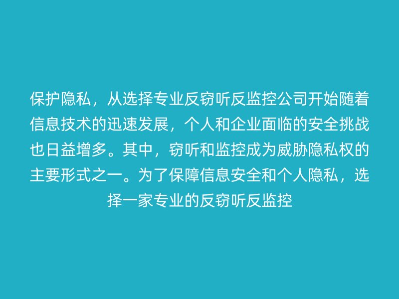 保护隐私，从选择专业反窃听反监控公司开始随着信息技术的迅速发展，个人和企业面临的安全挑战也日益增多。其中，窃听和监控成为威胁隐私权的主要形式之一。为了保障信息安全和个人隐私，选择一家专业的反窃听反监控